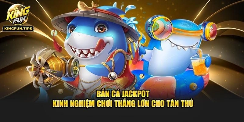 Bắn Cá Jackpot Kingfun – Đại Dương Săn Thưởng Triệu Đô
